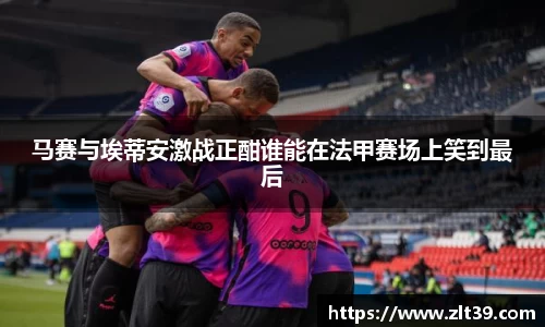 马赛与埃蒂安激战正酣谁能在法甲赛场上笑到最后
